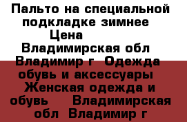 Пальто на специальной подкладке,зимнее › Цена ­ 1 200 - Владимирская обл., Владимир г. Одежда, обувь и аксессуары » Женская одежда и обувь   . Владимирская обл.,Владимир г.